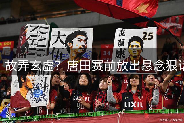 故弄玄虚？唐田赛前放出悬念狠话，泰山绝杀之人究竟是谁