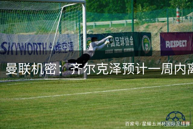 曼联机密：齐尔克泽预计一周内离队，维拉与意甲双雄有意，亚马逊纪录片让球星工作量翻倍