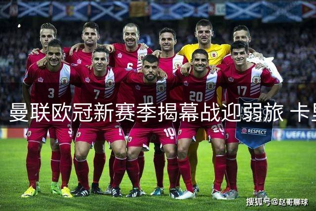 曼联欧冠新赛季揭幕战迎弱旅 卡里克看好伤员复出