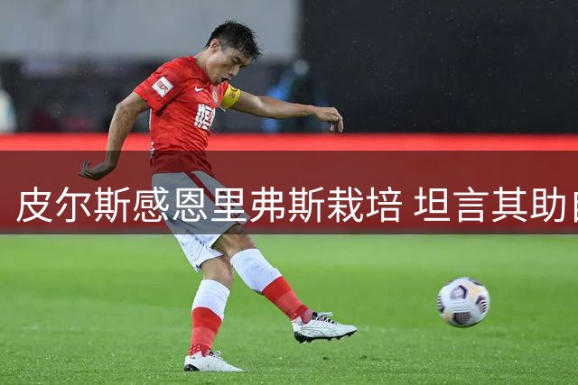 皮尔斯感恩里弗斯栽培 坦言其助自己跻身巨星行列